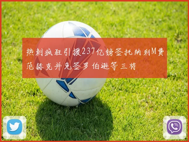 热刺疯狂引援237亿镑签托纳利M费范赫克并免签罗伯逊等三将