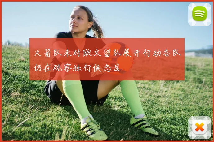 火箭队未对欧文留队展开行动各队仍在观察独行侠态度